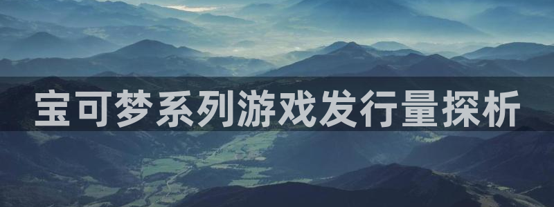 db电竞香烟图片：宝可梦系列游戏发行量探析