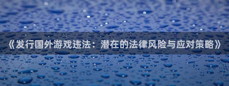 db电竞是哪个国家的衣服品牌：《发行国外游戏违法：潜在的法律风险与应对策略》
